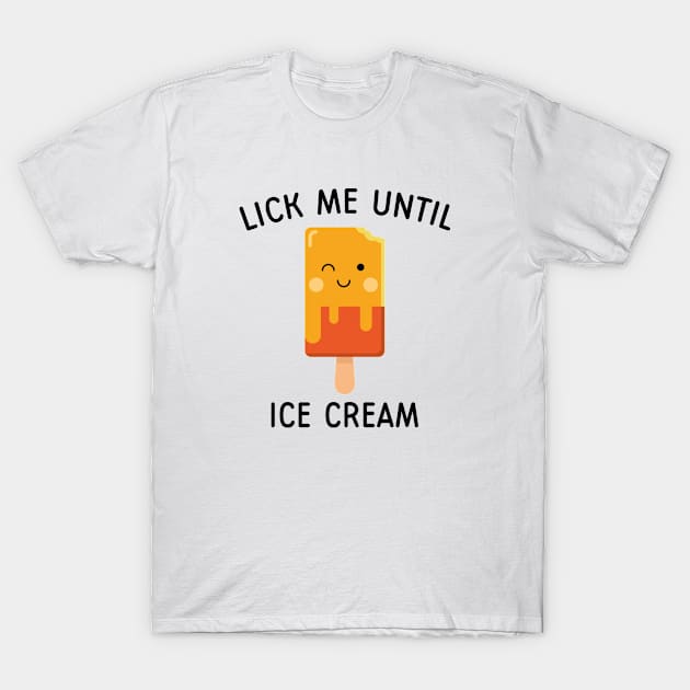 Lick Me Until Ice Cream T-Shirt by AmazingVision